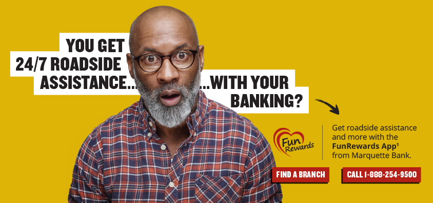 Image of man looking "wow" - "YOu get 24/7 roadside assistance...with your banking?" - Get roadside assistance and more with the FunRewards App from Marquette Bank - Learn More - Call 1-888-254-9500