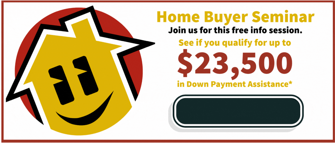 Join us for this free info session - See if you qualify for up to $23,500 in Down Payment Assistance