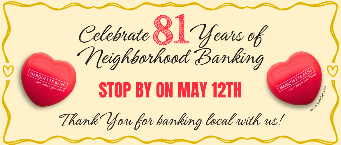 81st Anniversary - Join us for our 81st Anniversary celebration with refreshments and a free stress ball while supplies last at your local branch on May 12. [Heart-shaped stress ball]