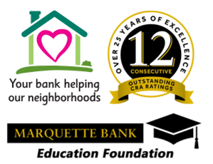Marquette Bank Education Foundation [Marquette Bank logo with graduation cap] - Your bank helping our neighborhoods [Neighborhood house and heart] - Over 25 Years of Excellence, 12 Consecutive, Outstanding CRA Ratings [Official Seal]