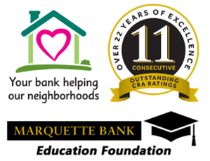 Marquette Bank Education Foundation [Marquette Bank logo with graduation cap] - Your bank helping our neighborhoods [Neighborhood house and heart] - Over 22 Years of Excellence, 11 Consecutive, Outstanding CRA Ratings [Official Seal]